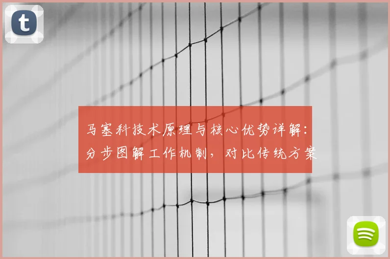 马塞科技术原理与核心优势详解:分步图解工作机制,对比传统方案